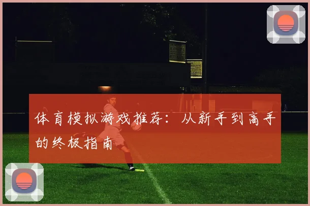 体育模拟游戏推荐:从新手到高手的终极指南